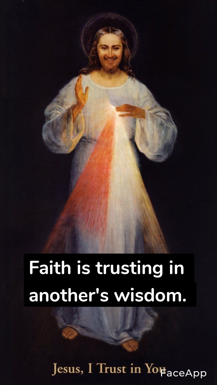 Faith is trusting in another's wisdom. 